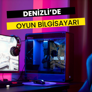 Denizli'de Oyun Bilgisayarı Nereden Alınır?